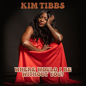 Kim Tibbs releases her new R&B single, Where Would I Be Without You March 2022
